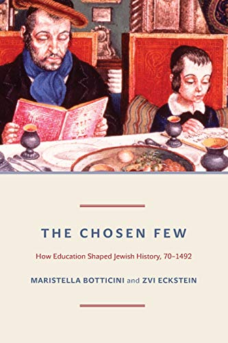 The Chosen Few: How Education Shaped Jewish History, 70-1492 (The Princeton Economic History of the Western World)