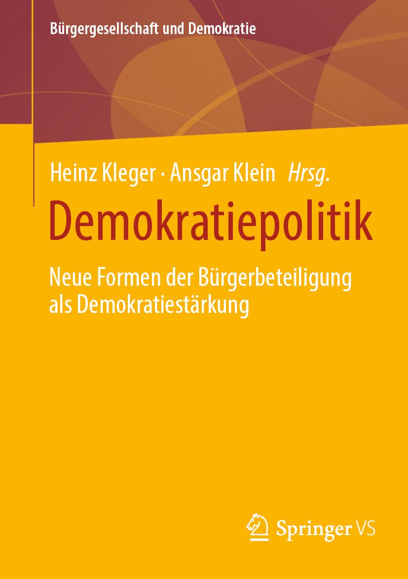 Demokratiepolitik: Neue Formen der Bürgerbeteiligung als Demokratiestärkung (Bürgergesellschaft und Demokratie)