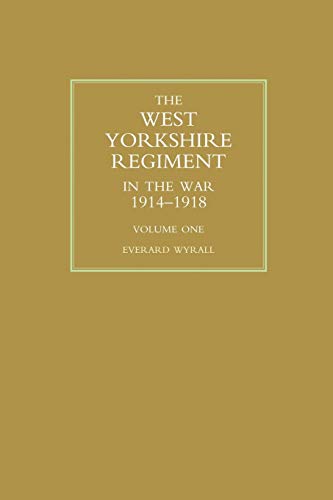 WEST YORKSHIRE REGIMENT IN THE WAR 1914-1918 Volume One
