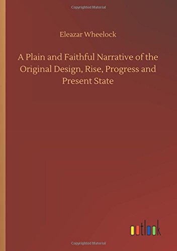 A Plain and Faithful Narrative of the Original Design, Rise, Progress and Present State