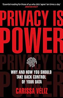 Privacy is Power: Why and How You Should Take Back Control of Your Data