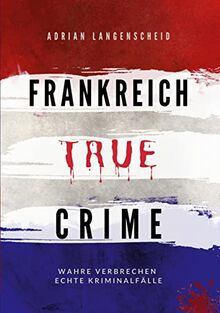 Frankreich True Crime: Wahre Verbrechen – Echte Kriminalfälle (True Crime International)