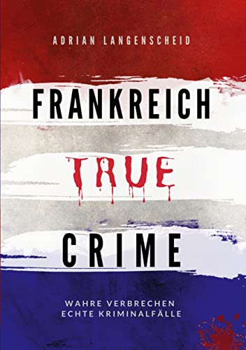 Frankreich True Crime: Wahre Verbrechen – Echte Kriminalfälle (True Crime International)