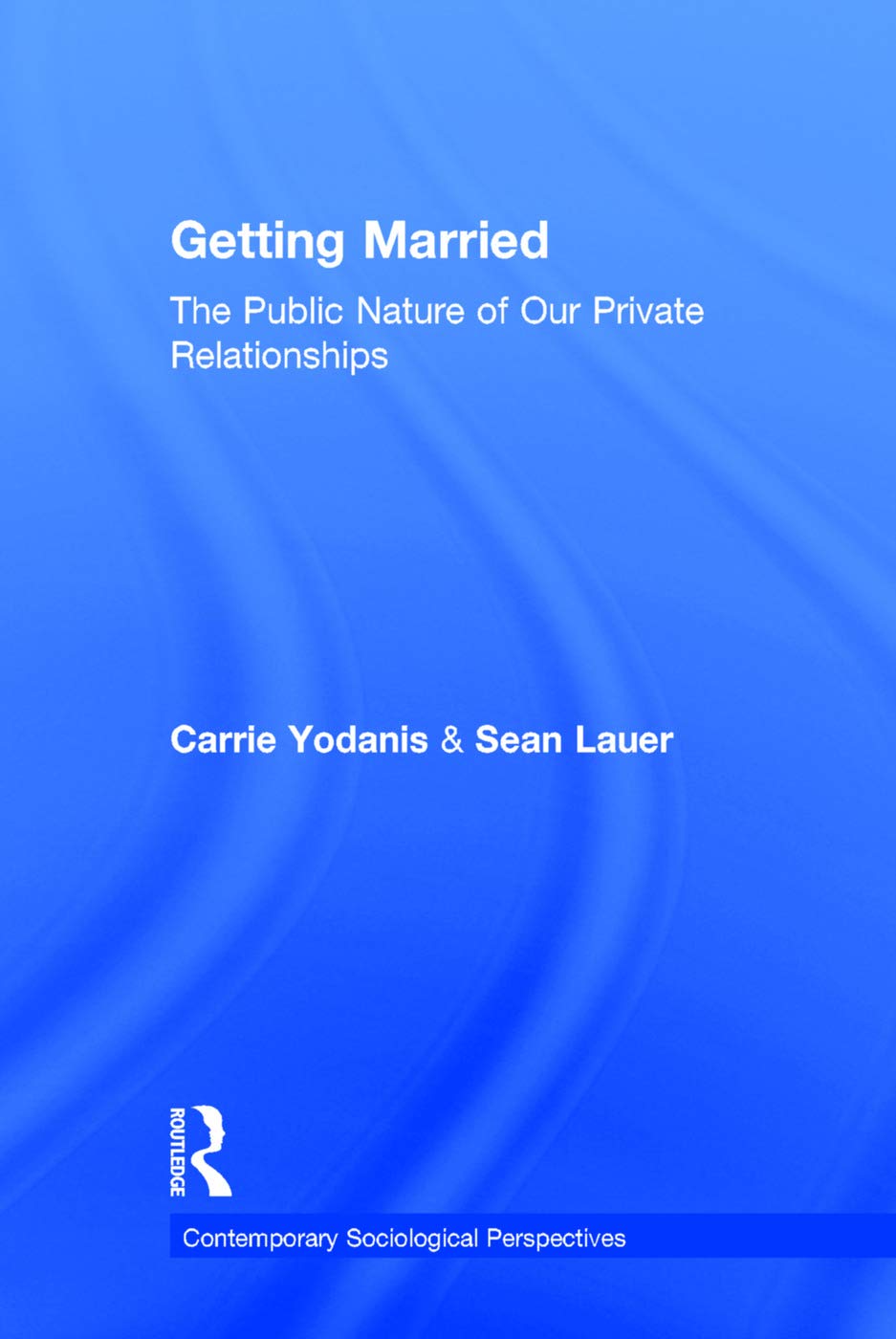 Getting Married: The Public Nature of Our Private Relationships (Contemporary Sociological Perspectives)