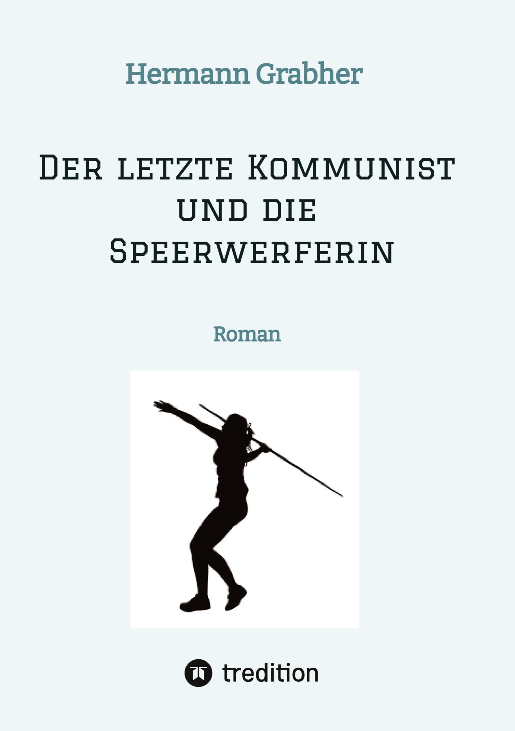Der letzte Kommunist und die Speerwerferin: Roman
