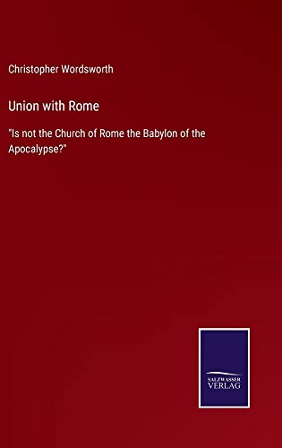 Union with Rome: Is not the Church of Rome the Babylon of the Apocalypse?