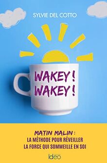 Wakey ! Wakey ! : matin malin : la méthode pour réveiller la force qui sommeille en soi