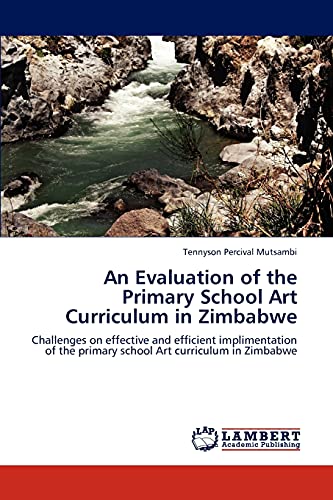 An Evaluation of the Primary School Art Curriculum in Zimbabwe: Challenges on effective and efficient implimentation of the primary school Art curriculum in Zimbabwe
