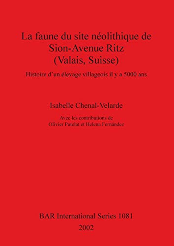 La faune du site néolithique de Sion-Avenue Ritz (Valais, Suisse): Histoire d'un élevage villageois il y a 5000 ans (British Archaeological Reports, Band 1081)