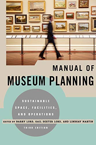 Manual of Museum Planning: Sustainable Space, Facilities, and Operations, 3rd Edition