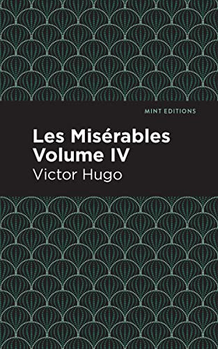 Les Miserables Volume IV: The Idyll in the Rue Plumet and the Epic in the Rue St. Denis (Mint Editions―Historical Fiction, Band 4)