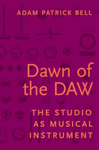 Dawn of the DAW: The Studio as Musical Instrument