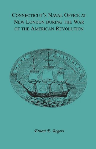 Connecticut's Naval Office at New London during the War of the American Revolution Volume II of Collections of the New London Historical Society.