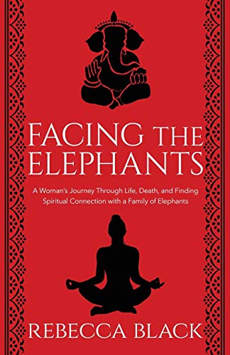 Facing the Elephants: A Woman’s Journey Through Life, Death, and Finding Spiritual Connection with a Family of Elelphants: A Woman's Journey Through ... Connection with a Family of Elephants