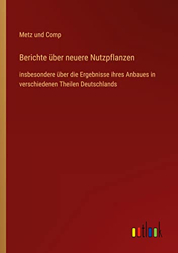 Berichte über neuere Nutzpflanzen: insbesondere über die Ergebnisse ihres Anbaues in verschiedenen Theilen Deutschlands