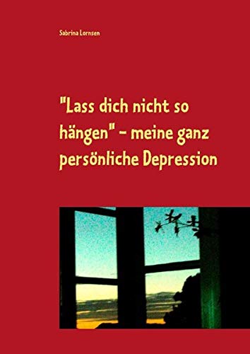 Lass dich nicht so hängen - meine ganz persönliche Depression
