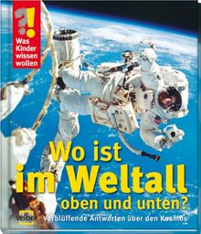 Was Kinder wissen wollen. Wo ist im Weltall oben und unten? Verblüffende Antworten über den Kosmos