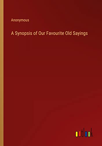 A Synopsis of Our Favourite Old Sayings