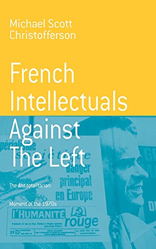 French Intellectuals Against the Left: The Antitotalitarian Moment of the 1970s (Berghahn Monographs in French Studies, Band 2)