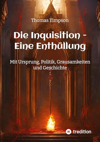 Die Inquisition - Eine Enthüllung: Mit Ursprung, Politik, Grausamkeiten und Geschichte (ToppBook Wissen)