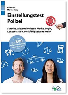 Einstellungstest Polizei: Fit für den Eignungstest im Auswahlverfahren | Sprache, Allgemeinwissen, Mathe, Logik, Konzentration, Merkfähigkeit und mehr | Über 800 Aufgaben mit allen Lösungswegen