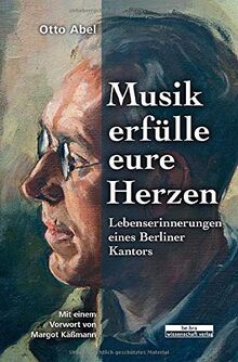 Musik erfülle eure Herzen: Lebenserinnerungen eines Berliner Kantors