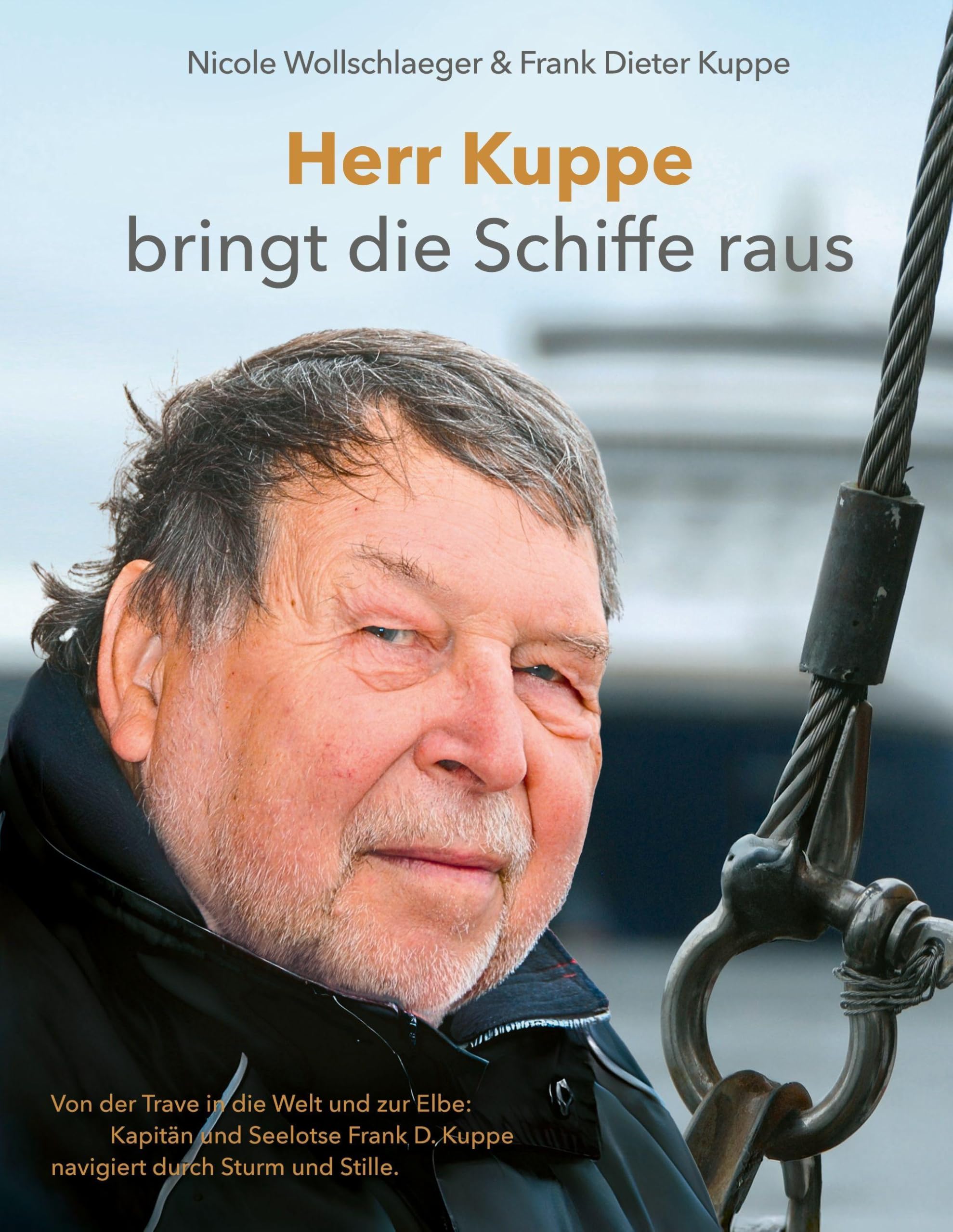 Herr Kuppe bringt die Schiffe raus: Kapitän und Seelotse Frank D. Kuppe navigiert durch Sturm und Stille