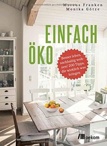 Einfach öko: Besser leben, nachhaltig wohnen! 200 Tipps, die wirklich was bringen