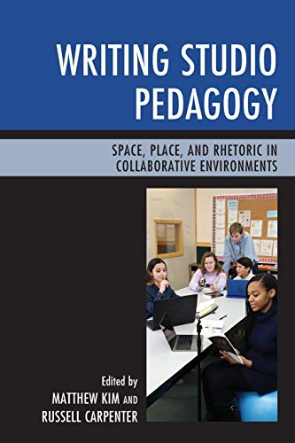 Writing Studio Pedagogy: Space, Place, and Rhetoric in Collaborative Environments
