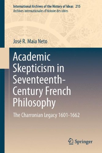 Academic Skepticism in Seventeenth-Century French Philosophy: The Charronian Legacy 1601-1662 (International Archives of the History of Ideas Archives internationales d'histoire des idées)