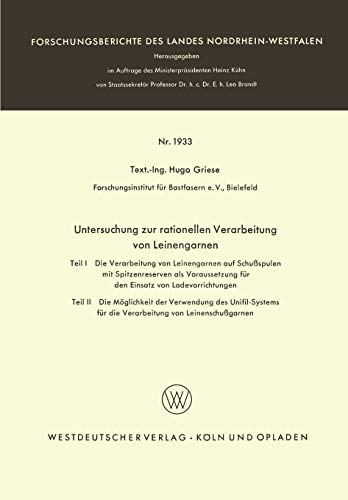 Untersuchung zur rationellen Verarbeitung von Leinengarnen: Teil I: Die Verarbeitung von Leinengarnen auf Schußspulen mit Spitzenreserven als ... Landes Nordrhein-Westfalen, 1933, Band 1933)