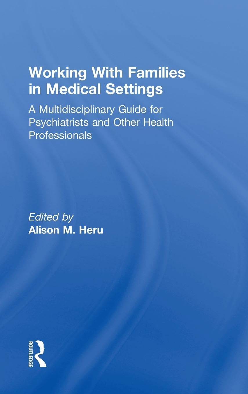 Working With Families in Medical Settings: A Multidisciplinary Guide for Psychiatrists and Other Health Professionals