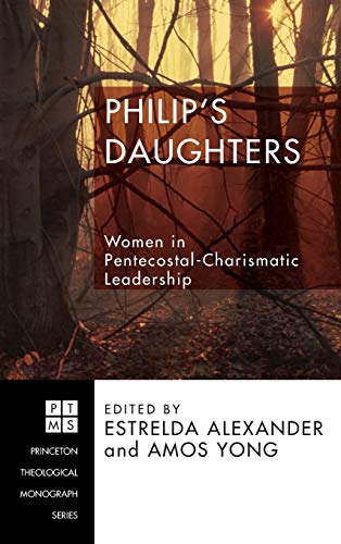 Philip's Daughters: Women in Pentecostal-Charismatic Leadership (Princeton Theological Monograph)