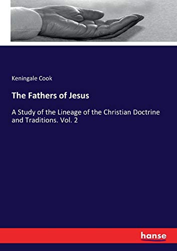The Fathers of Jesus: A Study of the Lineage of the Christian Doctrine and Traditions. Vol. 2