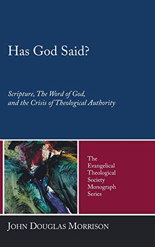 Has God Said?: Scripture, the Word of God, and the Crisis of Theological Authority (Evangelical Theological Society Monograph)