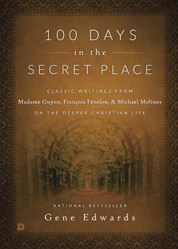 100 Days in the Secret Place: Classic Writings From Madame Guyon, François Fénelon, and Michael Molinos on the Deeper Christian Life