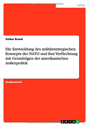 Die Entwicklung des militärstrategischen Konzepts der NATO und ihre Verflechtung mit Grundzügen der amerikanischen Außenpolitik
