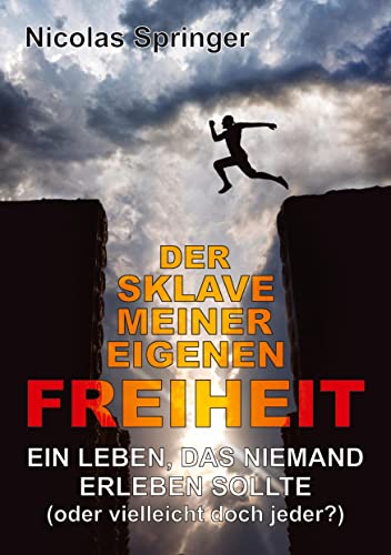 Der Sklave meiner eigenen Freiheit: Ein Leben, das niemand erleben sollte (oder vielleicht doch jeder?)