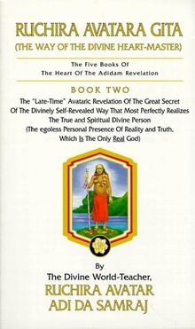 Ruchira Avatara Gita (The Way of the Divine Heart-Master): The Five Books of the Heart of the Adidam Revelation: The "Late-Time" Avataric Revelation ... Realises the True and Spiritual Divine Person