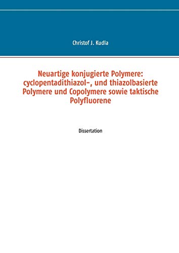 Neuartige konjugierte Polymere: cyclopentadithiazol-, und thiazolbasierte Polymere und Copolymere sowie taktische Polyfluorene: Dissertation