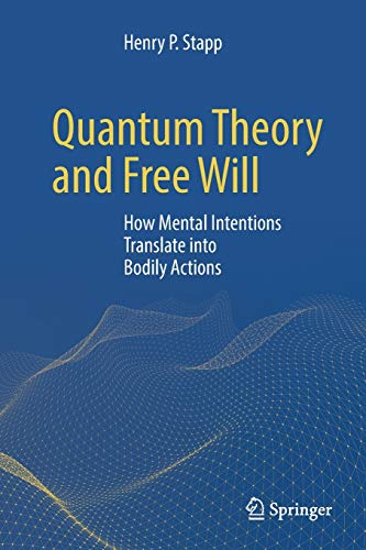 Stapp, Henry P. Quantum Theory And Free Will, How Mental Intentions Translate Into Bodily Actions