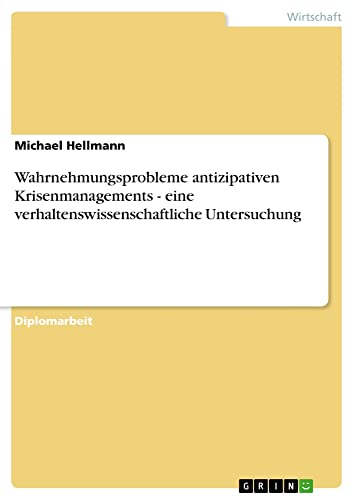 Wahrnehmungsprobleme antizipativen Krisenmanagements - eine verhaltenswissenschaftliche Untersuchung: Diplomarbeit
