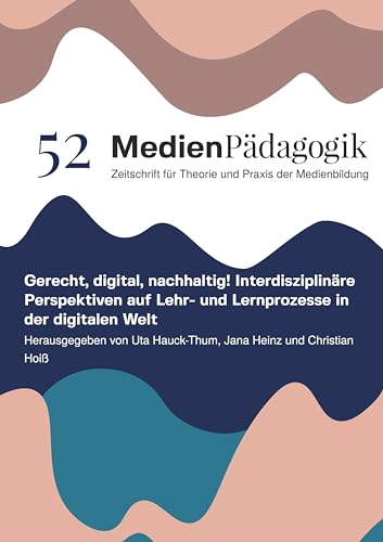 Gerecht, digital, nachhaltig!: Interdisziplinäre Perspektiven auf Lehr- und Lernprozesse in der digitalen Welt