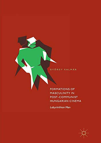 Formations of Masculinity in Post-Communist Hungarian Cinema: Labyrinthian Men