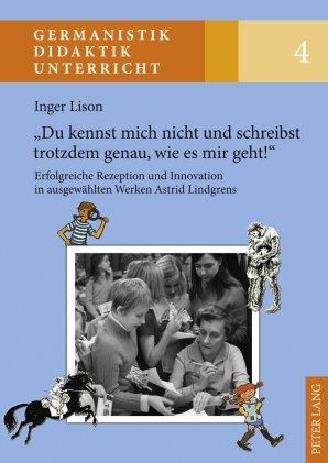 'Du kennst mich nicht und schreibst trotzdem genau, wie es mir geht!': Erfolgreiche Rezeption und Innovation in ausgewählten Werken Astrid Lindgrens (Germanistik - Didaktik - Unterricht)