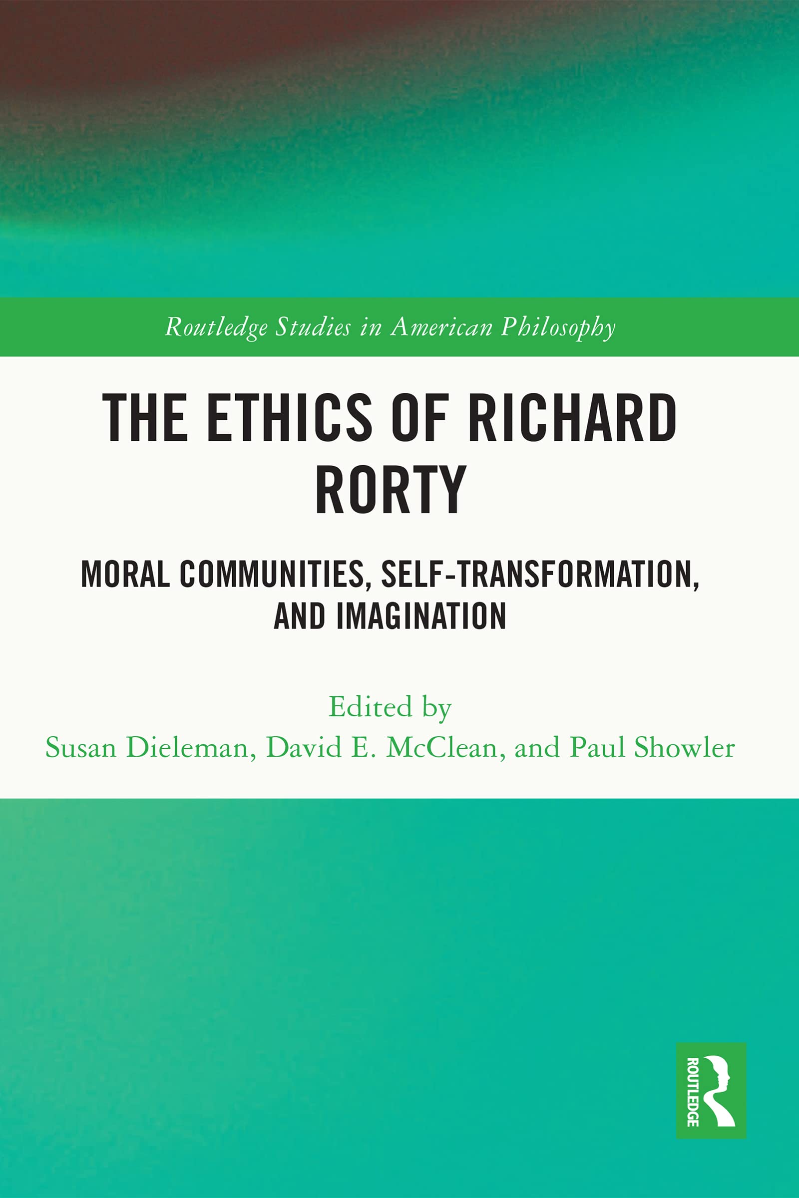 The Ethics of Richard Rorty: Moral Communities, Self-Transformation, and Imagination (Routledge Studies in American Philosophy)