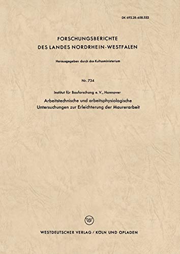Arbeitstechnische und arbeitsphysiologische Untersuchungen zur Erleichterung der Maurerarbeit: Hrsg.: Institut für Bauforschung e.V. (Forschungsberichte des Landes Nordrhein-Westfalen, 734, Band 734)