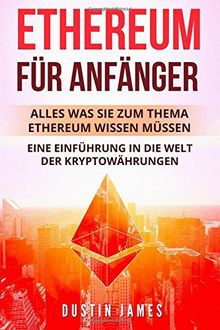 Ethereum für Anfänger: Alles was Sie zum Thema Ethereum wissen müssen. Eine Einführung in die Welt der Kryptowährungen.