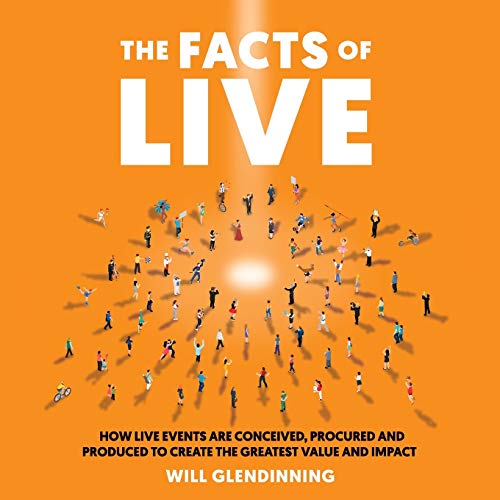 The Facts Of Live: How Live Events are Conceived, Procured and Produced to Create the Greatest Value and Impact