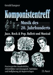 Komponistentreff - Musik des 20. Jahrhunderts: Jazz, Rock & Pop, Ballett und Musical / Praxiserprobte Stundenbilder, Arbeitsblätter mit Lösungsteil, Tafelbilder und Stoffplanung als Kopiervorlagen